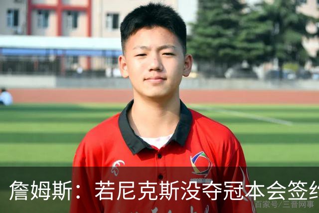 詹姆斯：若尼克斯没夺冠本会签约，如今只能从客队替补席看戒指夜
